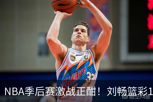 NBA季后赛激战正酣！刘畅篮彩10连红领衔红单